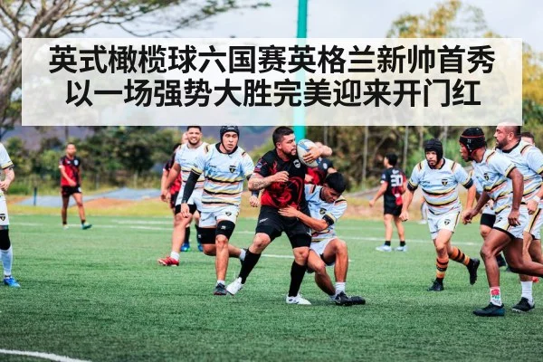 英式橄榄球六国赛英格兰新帅首秀以一场强势大胜完美迎来开门红