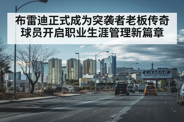 布雷迪正式成为突袭者老板传奇球员开启职业生涯管理新篇章